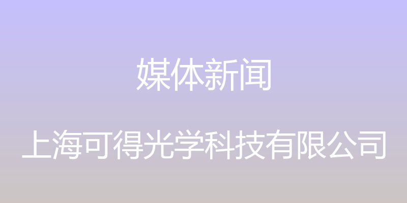 媒体新闻 - 上海可得光学科技有限公司